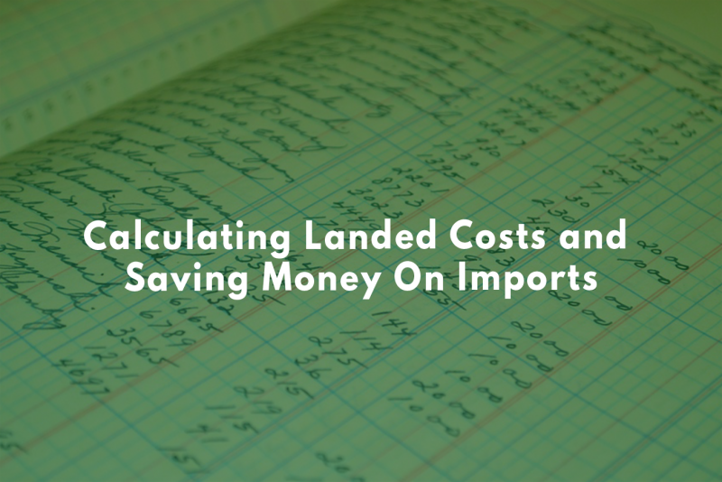 Calculating Landed Costs and Saving Money On Imports Clearit USA