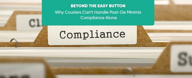 Beyond the Easy Button – Post-De Minimis Compliance Challenges for Couriers